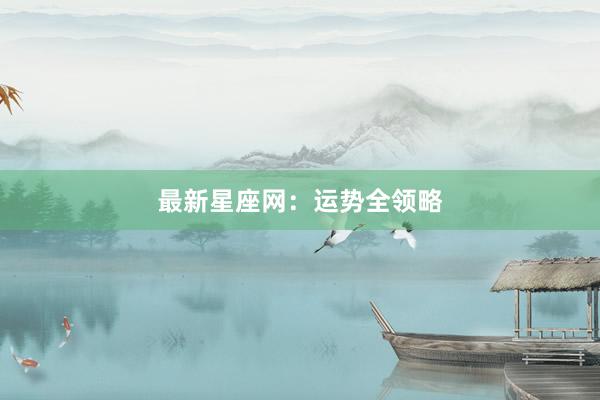 最新星座网：运势全领略