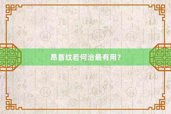 昂首纹若何治最有用？